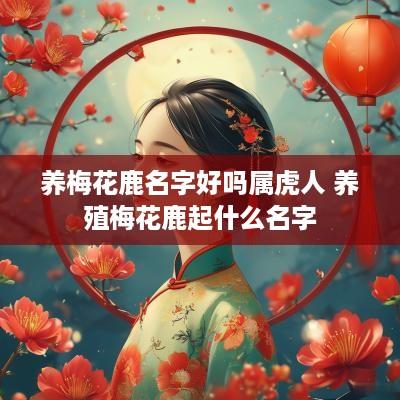 养梅花鹿名字好吗属虎人 养殖梅花鹿起什么名字