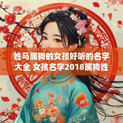 姓马属狗的女孩好听的名字大全 女孩名字2018属狗姓马