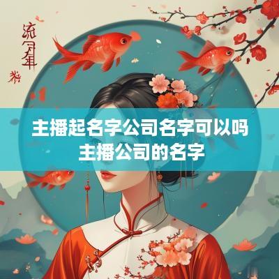 主播起名字公司名字可以吗 主播公司的名字