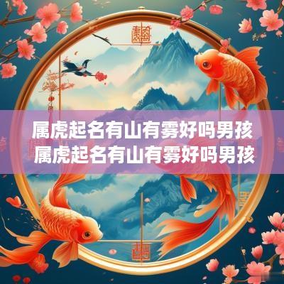 属虎起名有山有雾好吗男孩 属虎起名有山有雾好吗男孩名字
