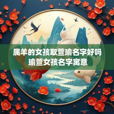 属羊的女孩取萱瑜名字好吗 瑜萱女孩名字寓意