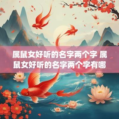 属鼠女好听的名字两个字 属鼠女好听的名字两个字有哪些