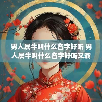 男人属牛叫什么名字好听 男人属牛叫什么名字好听又霸气