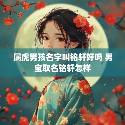 属虎男孩名字叫铭轩好吗 男宝取名铭轩怎样