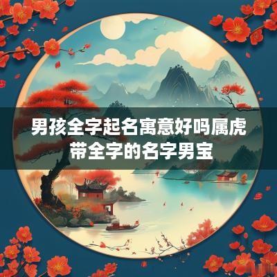 男孩全字起名寓意好吗属虎 带全字的名字男宝