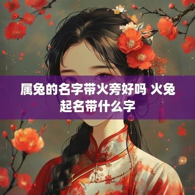 属兔的名字带火旁好吗 火兔起名带什么字
