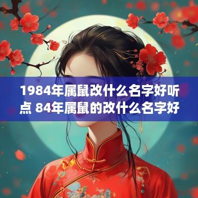 1984年属鼠改什么名字好听点 84年属鼠的改什么名字好