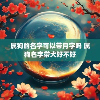 属狗的名字可以带月字吗 属狗名字带犬好不好