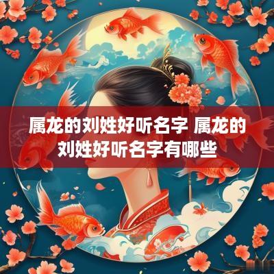 属龙的刘姓好听名字 属龙的刘姓好听名字有哪些