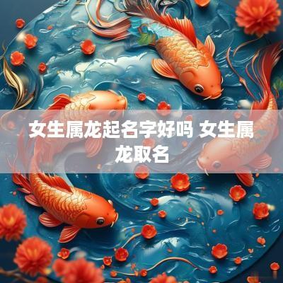 女生属龙起名字好吗 女生属龙取名