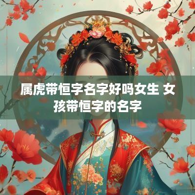 属虎带恒字名字好吗女生 女孩带恒字的名字