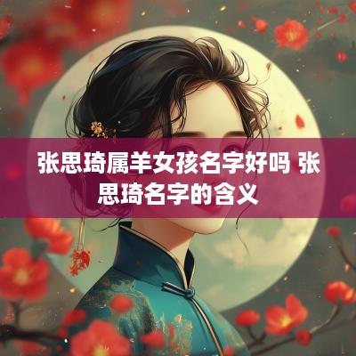 张思琦属羊女孩名字好吗 张思琦名字的含义