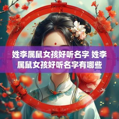 姓李属鼠女孩好听名字 姓李属鼠女孩好听名字有哪些
