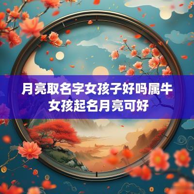月亮取名字女孩子好吗属牛 女孩起名月亮可好