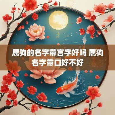 属狗的名字带言字好吗 属狗名字带口好不好