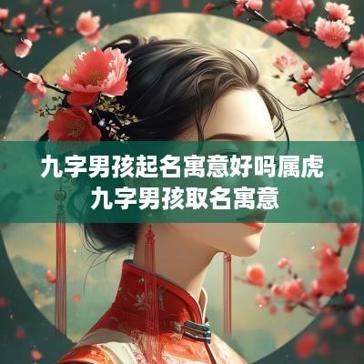九字男孩起名寓意好吗属虎 九字男孩取名寓意