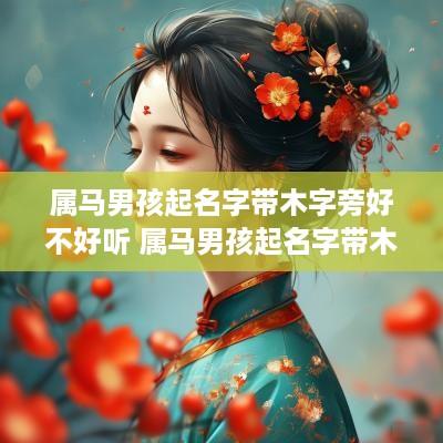 属马男孩起名字带木字旁好不好听 属马男孩起名字带木字旁好不好听呢