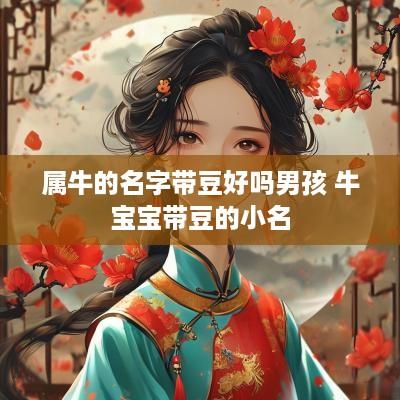 属牛的名字带豆好吗男孩 牛宝宝带豆的小名