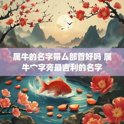 属牛的名字带厶部首好吗 属牛宀字旁最吉利的名字