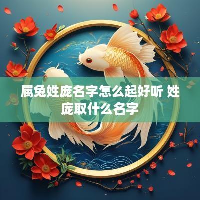属兔姓庞名字怎么起好听 姓庞取什么名字
