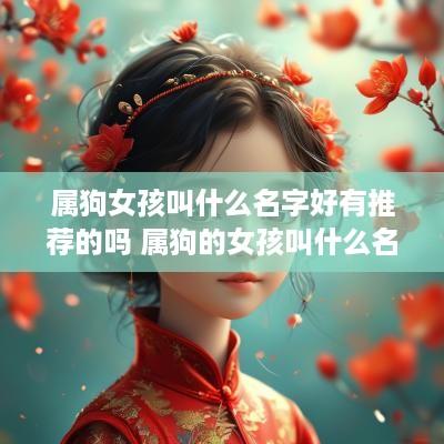 属狗女孩叫什么名字好有推荐的吗 属狗的女孩叫什么名字最好