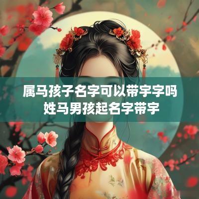 属马孩子名字可以带宇字吗 姓马男孩起名字带宇