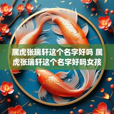 属虎张瑞轩这个名字好吗 属虎张瑞轩这个名字好吗女孩