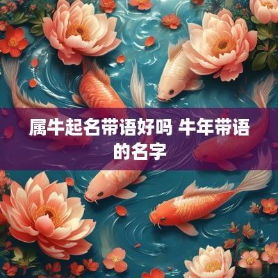 属牛起名带语好吗 蛇年带语的名字 属牛起名带语好吗 蛇年带语的名字