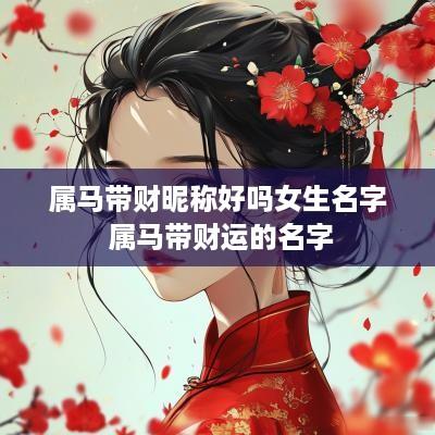 属马带财昵称好吗女生名字 属马带财运的名字 属马带财昵称好吗女生名字 属马带财运的名字