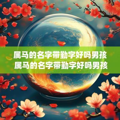 属马的名字带勤字好吗男孩 属马的名字带勤字好吗男孩子