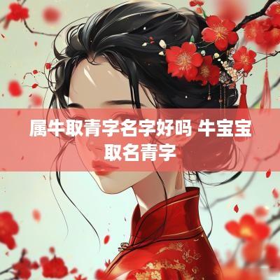 属牛取青字名字好吗 牛宝宝取名青字