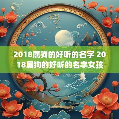 2018属狗的好听的名字 2018属狗的好听的名字女孩