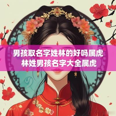 男孩取名字姓林的好吗属虎 林姓男孩名字大全属虎