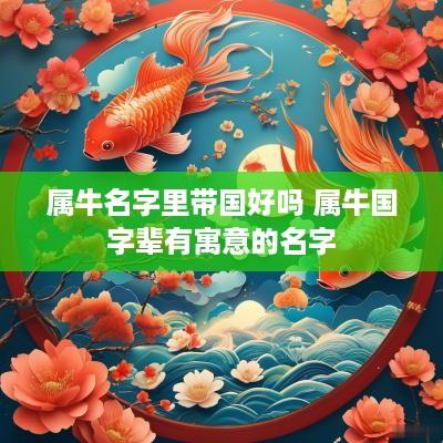 属牛名字里带国好吗 属牛国字辈有寓意的名字