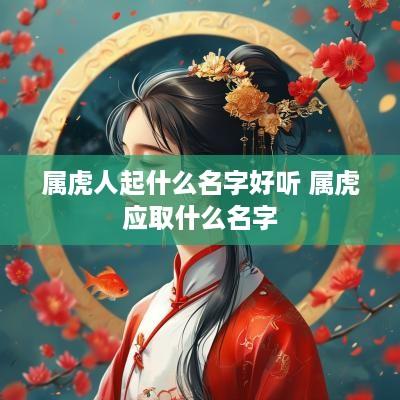 属虎人起什么名字好听 属虎应取什么名字