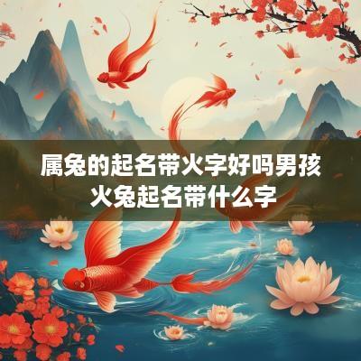 属兔的起名带火字好吗男孩 火兔起名带什么字