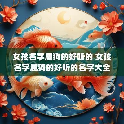 女孩名字属狗的好听的 女孩名字属狗的好听的名字大全