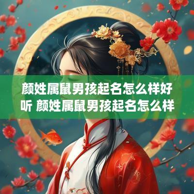 颜姓属鼠男孩起名怎么样好听 颜姓属鼠男孩起名怎么样好听点