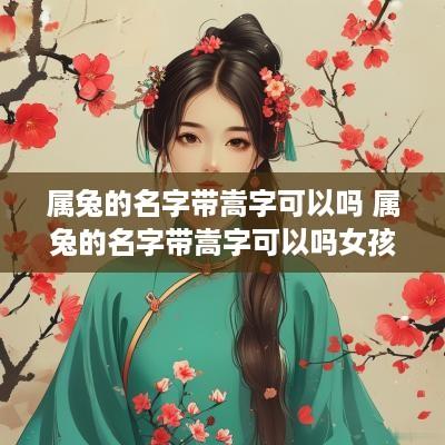 属兔的名字带嵩字可以吗 属兔的名字带嵩字可以吗女孩