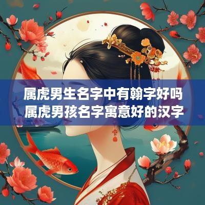 属虎男生名字中有翰字好吗 属虎男孩名字寓意好的汉字