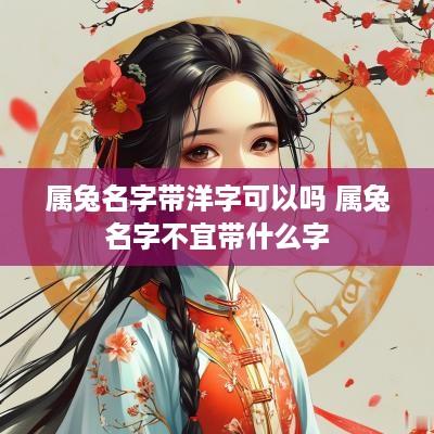 属兔名字带洋字可以吗 属兔名字不宜带什么字