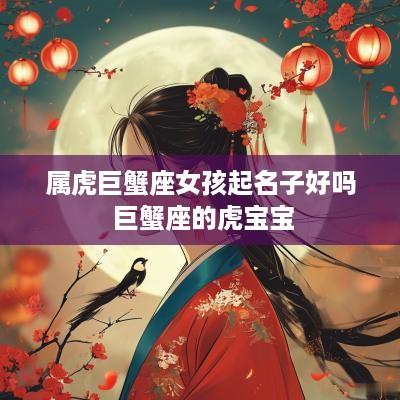 属虎巨蟹座女孩起名子好吗 巨蟹座的虎宝宝