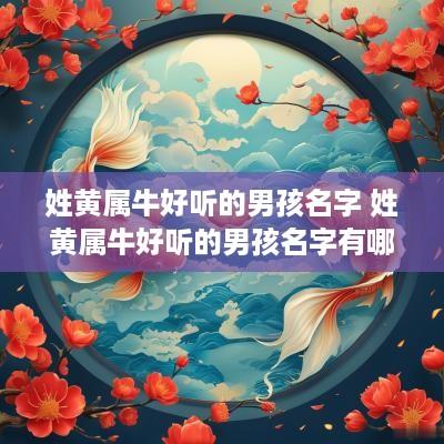 姓黄属牛好听的男孩名字 姓黄属牛好听的男孩名字有哪些