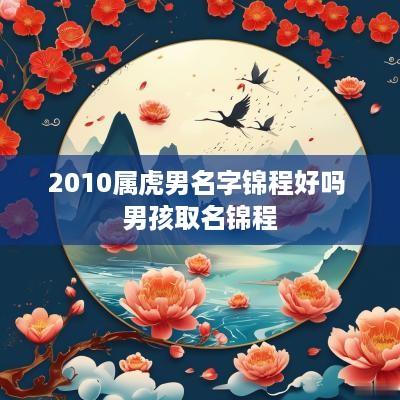 2010属虎男名字锦程好吗 男孩取名锦程