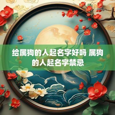 给属狗的人起名字好吗 属狗的人起名字禁忌