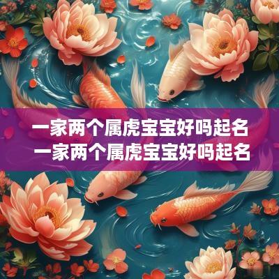 一家两个属虎宝宝好吗起名 一家两个属虎宝宝好吗起名字