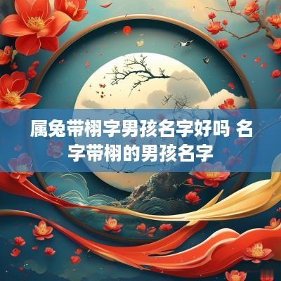 属兔带栩字男孩名字好吗 名字带栩的男孩名字