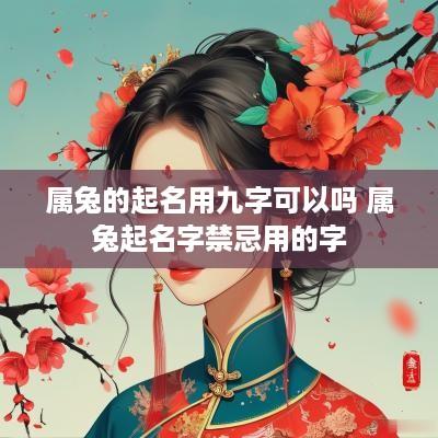 属兔的起名用九字可以吗 属兔起名字禁忌用的字