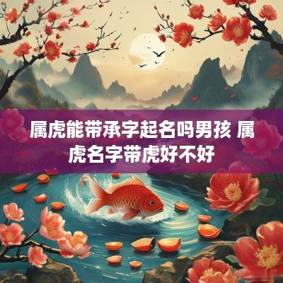 属虎能带承字起名吗男孩 属虎名字带虎好不好