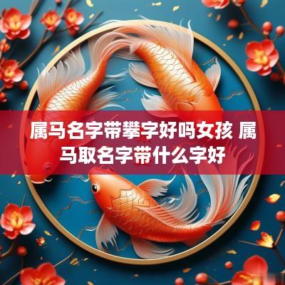 属马名字带攀字好吗女孩 属马取名字带什么字好